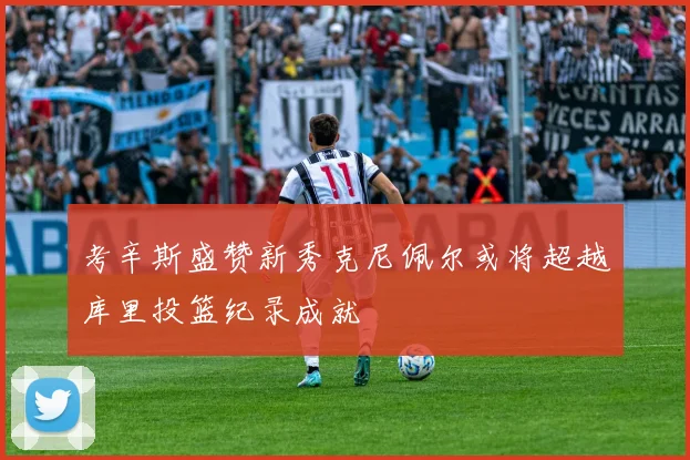 考辛斯盛赞新秀克尼佩尔或将超越库里投篮纪录成就