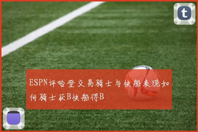 ESPN评哈登交易骑士与快船表现如何骑士获B快船得B