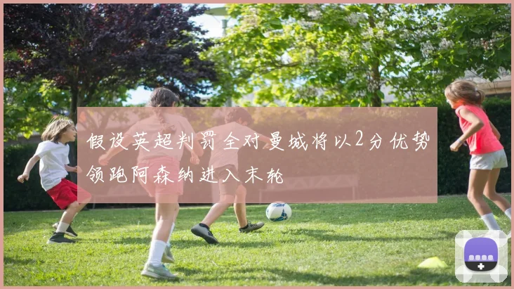 假设英超判罚全对曼城将以2分优势领跑阿森纳进入末轮