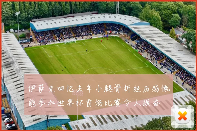 伊萨克回忆去年小腿骨折经历感慨能参加世界杯首场比赛令人振奋